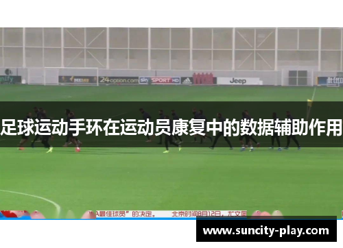 足球运动手环在运动员康复中的数据辅助作用